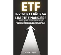 ETF : Investir et bâtir sa liberté financière: Le guide complet pour investir en bourse facilement, générer un revenu passif et créer un portefeuille rentable même en partant de zéro