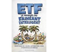 ETF : Le Manuel du Fainéant Intelligent: Investissez en 7 jours. Automatisez. Vivez. 4 portefeuilles simples - 30 min/an. Gestion passive - Indices boursiers - Allocation d’actifs - PEA - DCA - CTO