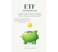 ETF per Principianti: Il manuale pratico per capire come funzionano, scegliere i migliori ETF e costruire un portafoglio semplice, diversificato e sostenibile nel tempo
