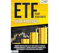 ETF POUR DÉBUTANTS - Guide Pratique: Comment investir dans les ETF avec succès et réaliser d'énormes bénéfices - Devenez un pro de la bourse en un temps record et faites fructifier votre argent