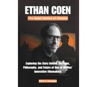 ETHAN COEN: The Quiet Genius of Cinema: Exploring the Story Behind the Films, Philosophy, and Future of One of Movies' Most Innovative Filmmakers