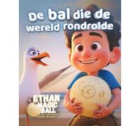 Ethan de Magische Bal: De Bal die de Wereld Rondrolde: Een warm en avontuurlijk prentenboek over verbeelding, vriendschap en ontdekken