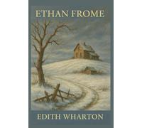 Ethan Frome: A Tragic Tale of Love, Fate, and Endurance by Edith Wharton