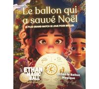 Ethan le Ballon Magique : Le ballon qui a sauvé Noël: Une histoire de Noël pleine de magie, de solidarité et de lumière