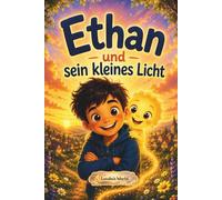 Ethan und sein kleines Licht: Eine herzerwärmende Geschichte über Selbstvertrauen, Mut und das innere Licht