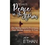 Ethan's Peace in the Storm: Declaring God's Personalized Promises Over Stress, Anxiety, and Fear