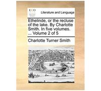 Ethelinde, Or The Recluse Of The Lake. By Charlotte Smith. In Five Volumes. ... Volume 2 Of 5