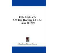 Ethelinde V3: Or the Recluse of the Lake (1789) Smith, Charlotte Turner (Auteur)