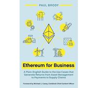 Ethereum for Business: A Plain-English Guide to the Use Cases that Generate Returns from Asset Management to Payments to Supply Chains