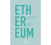 ETHEREUM la révolution silencieuse. Comment une cryptomonnaie transforme notre monde.