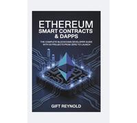 ETHEREUM SMART CONTRACTS & DAPPS: The Complete Blockchain Developer Guide with 50 Projects from Zero to Launch