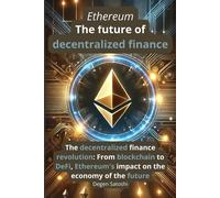 Ethereum - The Future Of Decentralized Finance: The Revolution Of Decentralized Finance: From Blockchain To Defi, Ethereums Impact On The Economy Of ... Ultimate Guide To Mastering Cryptocurrencies)