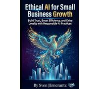 Ethical AI for Small Business Growth: Build Trust, Boost Efficiency, and Drive Loyalty with Responsible AI Practices