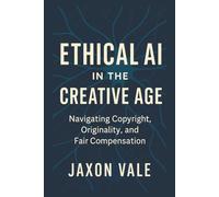 Ethical AI in the Creative Age: Navigating Copyright, Originality and Fair Compensation
