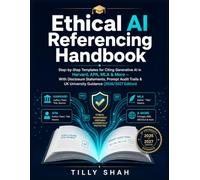 Ethical AI Referencing Handbook: Step-by-Step Templates for Citing Generative AI in Harvard, APA, MLA & More - With Disclosure Statements, Prompt ... & UK University Guidance (2026/2027 Edition)