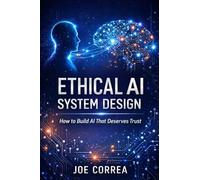 Ethical AI System Design: How to Build AI That Deserves Trust