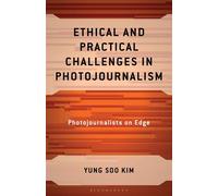 Ethical and Practical Challenges in Photojournalism Photojournalists on Edge - Dr Prof Yung Soo Kim - Bloomsbury Academic - ebook (ePub) - Livre