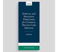 Ethical and Religious Directives for Catholic Health Care Services, 6th Edition