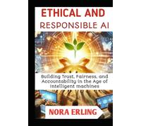ETHICAL AND RESPONSIBLE AI: Building Trust, Fairness, and Accountability in the age of Intelligent machines