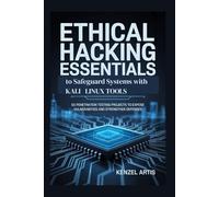Ethical Hacking Essentials to Safeguard Systems with Kali Linux Tools: 65 Penetration Testing Projects to Expose Vulnerabilities and Strengthen Defenses