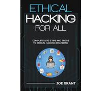 Ethical Hacking for All: Complete A to Z Tips and Tricks to Ethical Hacking Mastering