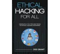 Ethical Hacking For All: Complete A To Z Tips And Tricks To Ethical Hacking Mastering Paperback Book By Joe Grant