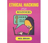 ETHICAL HACKING FOR BEGINNERS: Uncover the Secrets of Digital Intrusions and How to Prevent Them