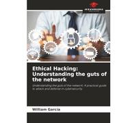 Ethical Hacking: Understanding the guts of the network: Understanding the guts of the network: A practical guide to attack and defense in cybersecurity