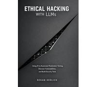Ethical Hacking with LLMs: Using AI to Automate Penetration Testing, Discover Vulnerabilities, and Build Security Tools