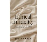 Ethical Infidelity: Why Cheating Is More Faithful Than You Think