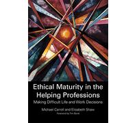 Ethical Maturity in the Helping Professions: Making Difficult Life and Work Decisions