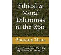 Ethical & Moral Dilemmas in the Epic: Twenty-Five Incidents Where the Right Answer Was Not Simple