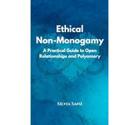 Ethical Non-Monogamy: A Practical Guide to Open Relationships and Polyamory