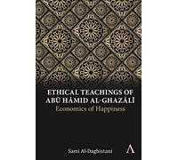 Ethical Teachings of Abu ?amid Al-Ghazali: Economics of Happiness