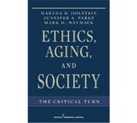 Ethics, Aging, and Society: The Critical Turn Holstein, Martha B., Parks, Jennifer A., Waymack, Mark H. (Auteur)