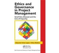 Ethics And Governance In Project Management: Small Sins Allowed And The Line Of Impunity (Best Practices And Advances In Program Management) (Hardcover) Eduardo Victor Lopez, Alicia Medina (Auteur)