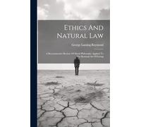 Ethics And Natural Law: A Reconstructive Review Of Moral Philosophy Applied To The Rational Art Of Living
