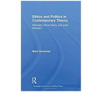 Ethics And Politics In Contemporary Theory Between Critical Theory And Post-Marxism