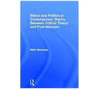 Ethics And Politics In Contemporary Theory Between Critical Theory And Post-Marxism (Routledge Innovations In Political Theory)