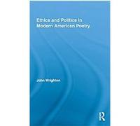 Ethics and Politics in Modern American Poetry John Wrighton (Auteur)
