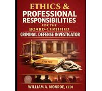 Ethics and Professional Responsibility of the Board Certified Criminal Defense Investigator (CCDI): - A Component Method Framework.