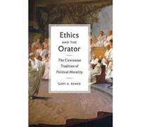 Ethics and the Orator: The Ciceronian Tradition of Political Morality - [Livre en VO] Gary A Remer (Auteur)