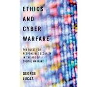 Ethics & Cyber Warfare George Visiting Distinguished Research Professor Lucas, Technology & Values At Notre Dame University John J Reilly Center For Science (Auteur)