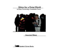 Ethics for a Finite World: An Essay Concerning a Sustainable Future (Speaker's Corner) by Herschel Elliott (2005-08-01)