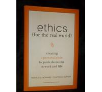 Ethics for the Real World: Creating a Personal Code to Guide Decisions in Work and Life-