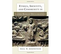 Ethics, Identity, And Community In Later Roman Declamation