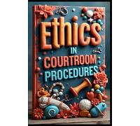 Ethics in Courtroom Procedures: Insights into Trial Preparation, Mastering Court Records, Navigating Court Procedures, Essential Rules, Strategies for Effective Litigation, Mastersing Documnetations