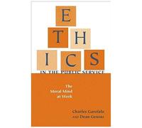 Ethics In The Public Service : The Moral Mind At Work Text And Teaching