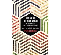 Ethics in the Real World: 82 Brief Essays on Things That Matter