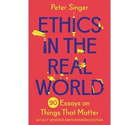 Ethics in the Real World: 90 Essays on Things That Matter